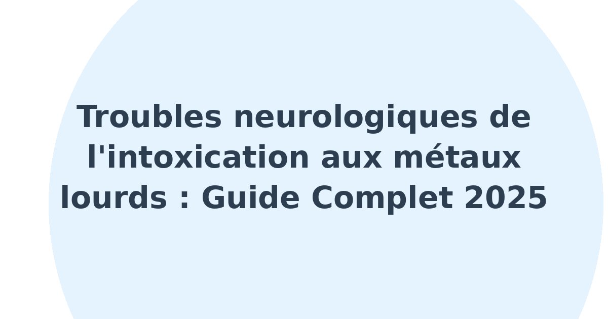 Troubles neurologiques de l'intoxication aux métaux lourds