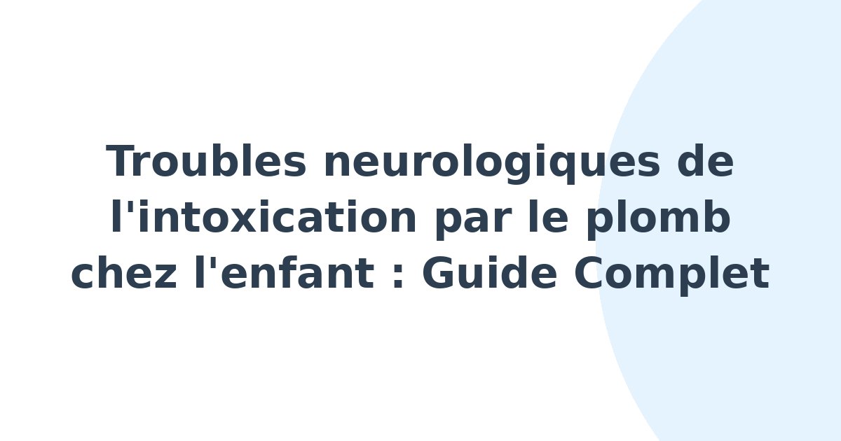 Troubles neurologiques de l'intoxication par le plomb de l'enfant