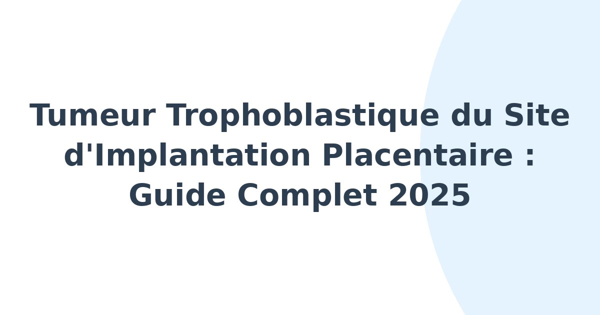 Tumeur trophoblastique du site d'implantation placentaire
