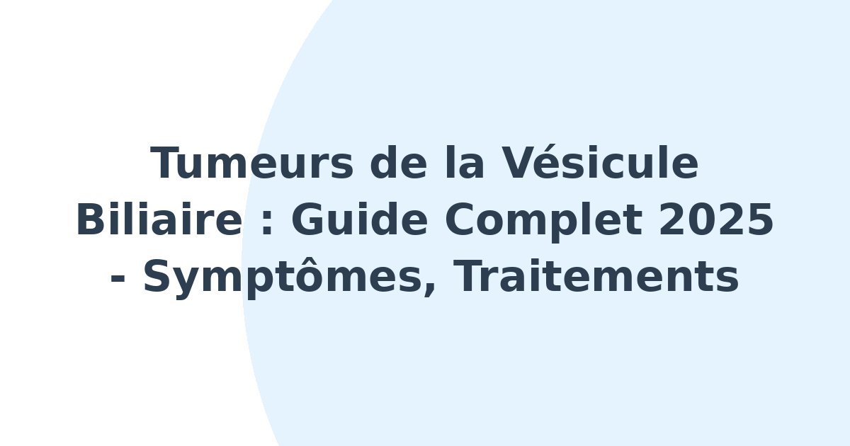 Tumeurs de la vésicule biliaire