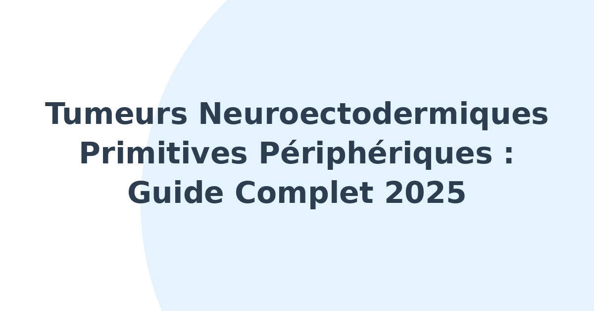 Tumeurs neuroectodermiques primitives périphériques