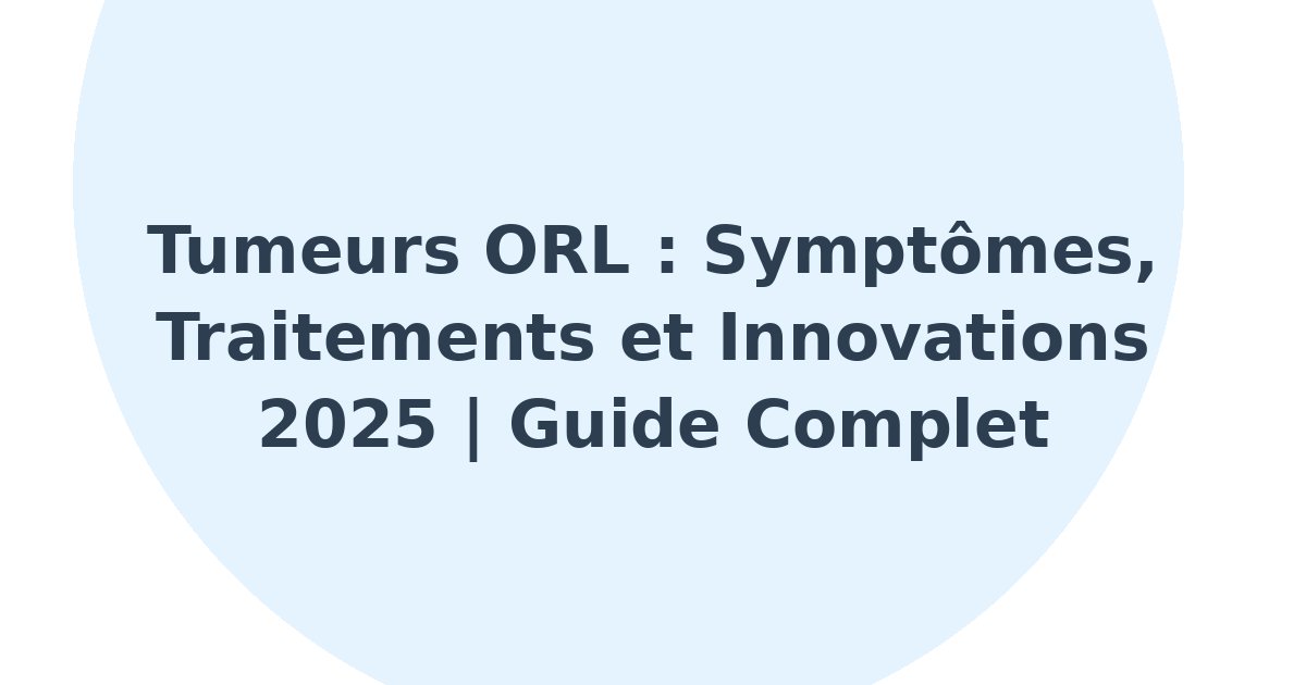 Tumeurs oto-rhino-laryngologiques